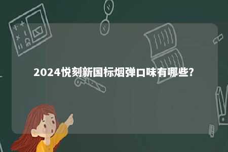 2024悦刻新国标烟弹口味有哪些？ 